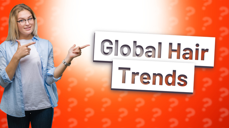 Global Hair Trends