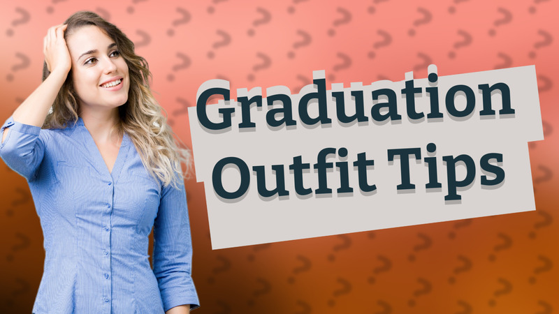 Graduation Outfit Tips