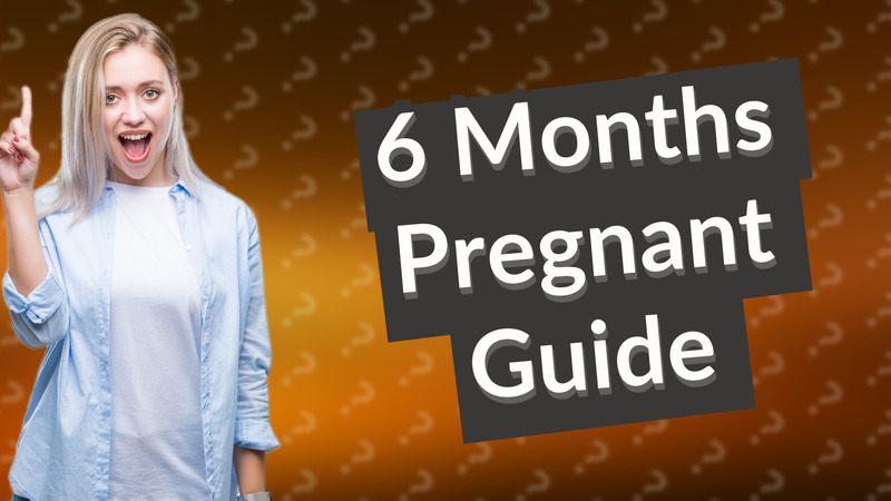 6 Months Pregnant Guide