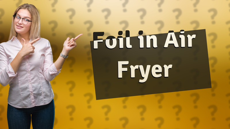 Foil in Air Fryer