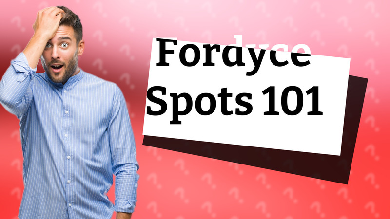 Fordyce Spots 101