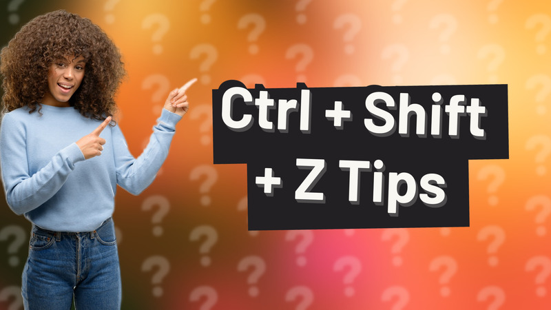Ctrl + Shift + Z Tips