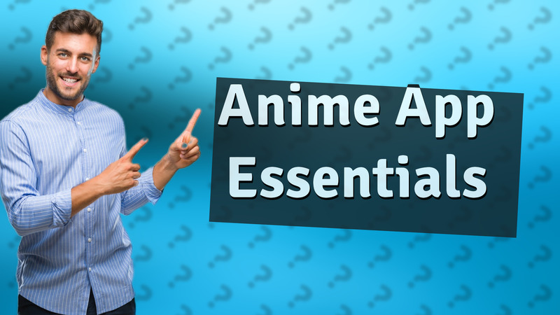 Anime App Essentials