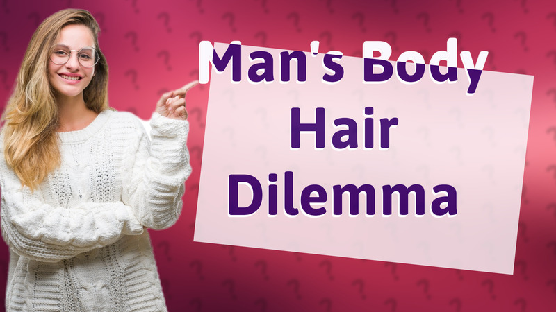 Man's Body Hair Dilemma