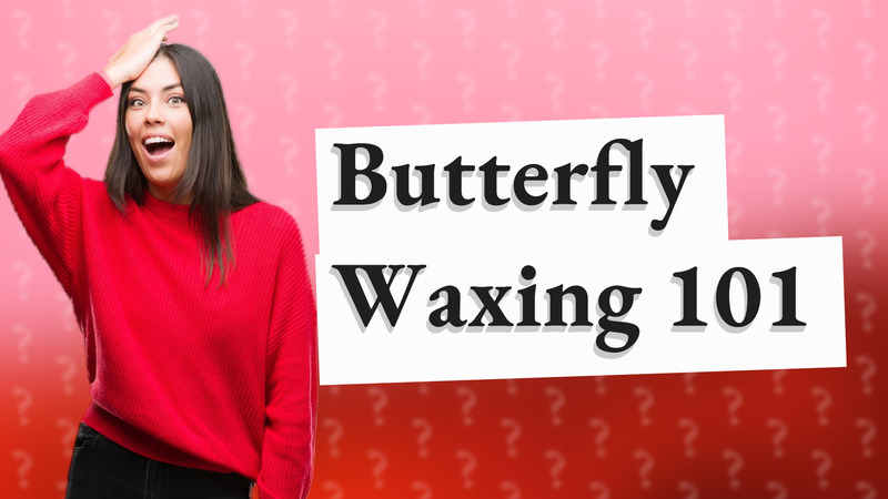 Butterfly Waxing 101