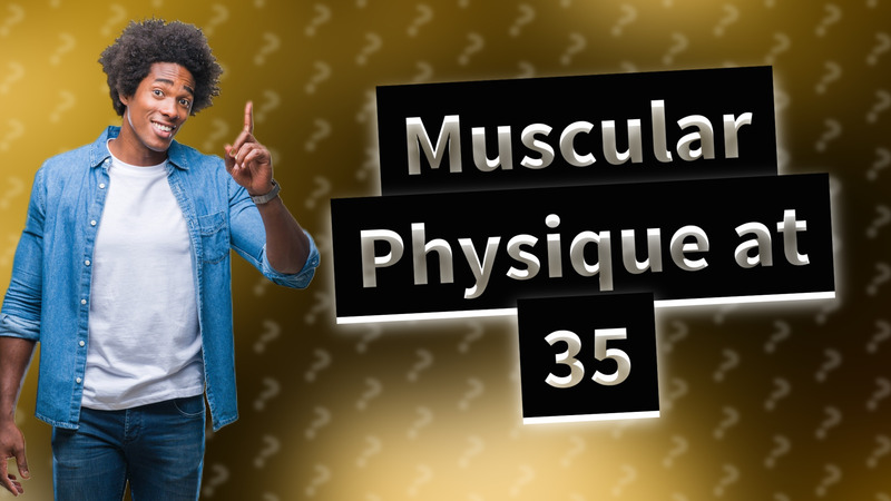Muscular Physique at 35