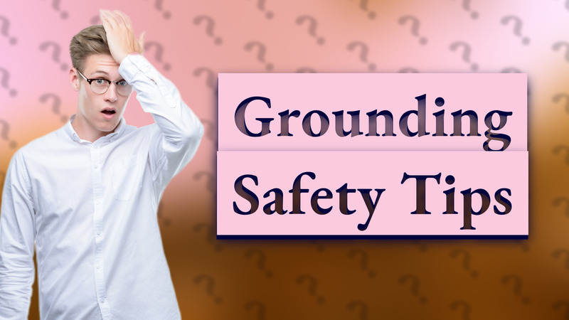 Grounding Safety Tips