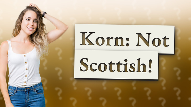 Korn: Not Scottish!