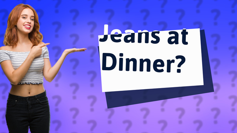 Jeans at Dinner?