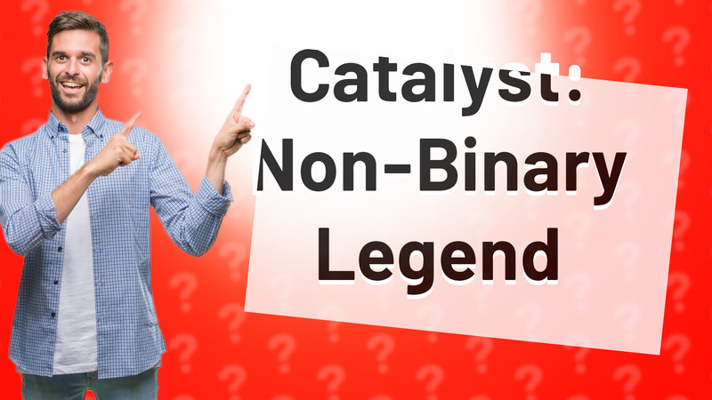 Catalyst: Non-Binary Legend
