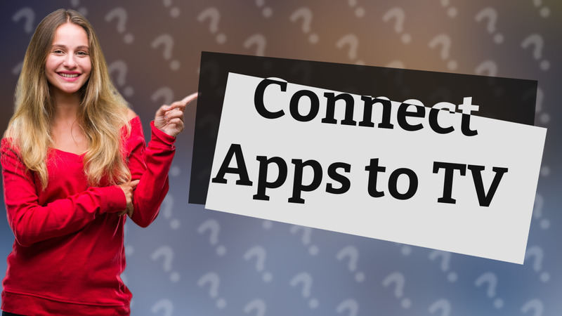 Connect Apps to TV