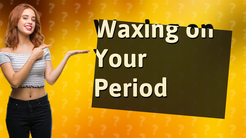 Waxing on Your Period