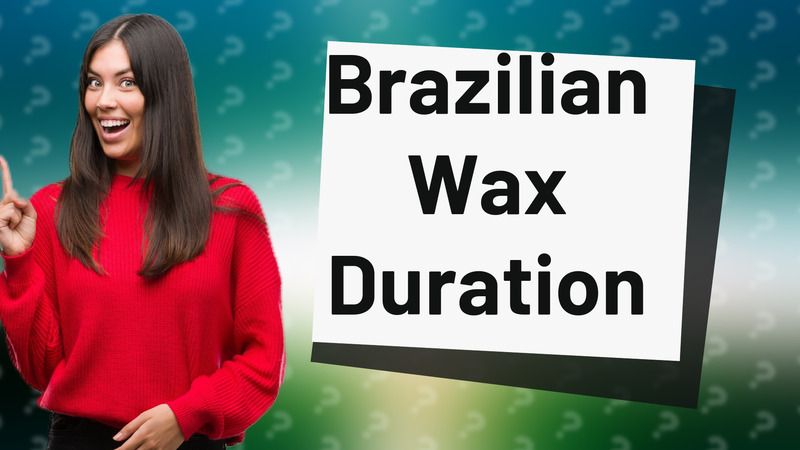 Brazilian Wax Duration