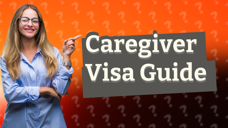 Caregiver Visa Guide