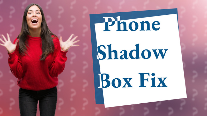 Phone Shadow Box Fix