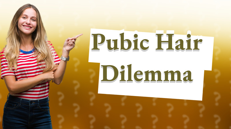 Pubic Hair Dilemma