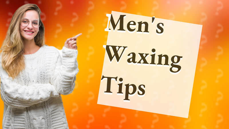 Men's Waxing Tips