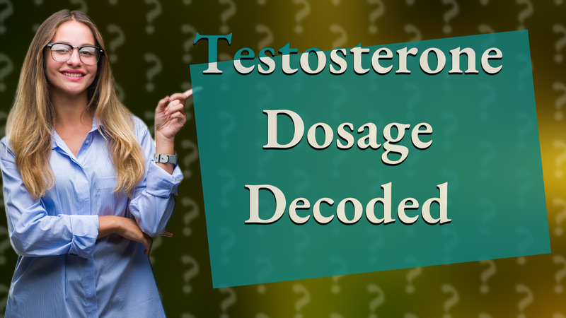 Testosterone Dosage Decoded