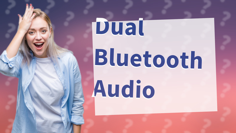 Dual Bluetooth Audio