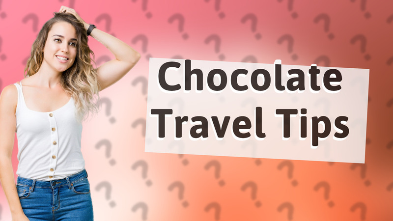 Chocolate Travel Tips