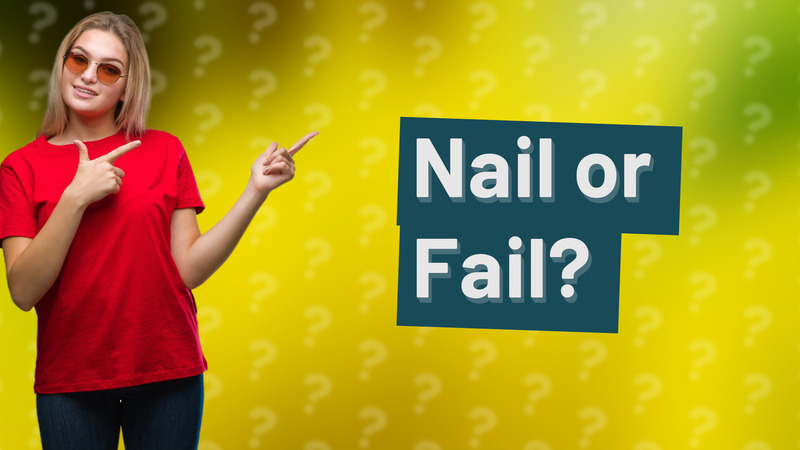 Nail or Fail?