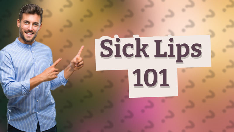 Sick Lips 101
