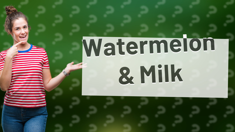 Watermelon & Milk