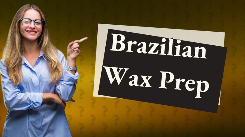 Brazilian Wax Prep