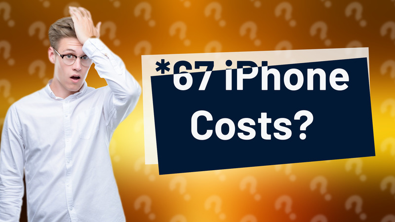 *67 iPhone Costs?