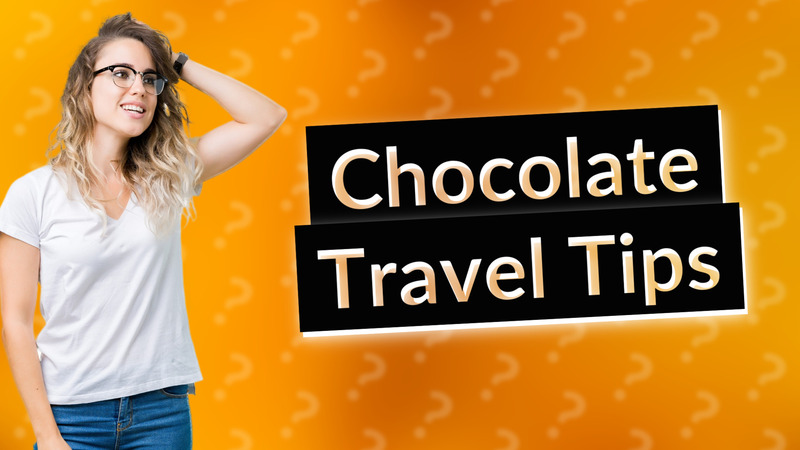 Chocolate Travel Tips