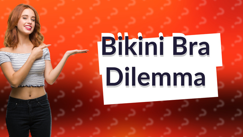 Bikini Bra Dilemma