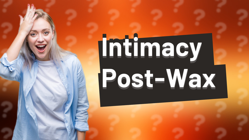 Intimacy Post-Wax