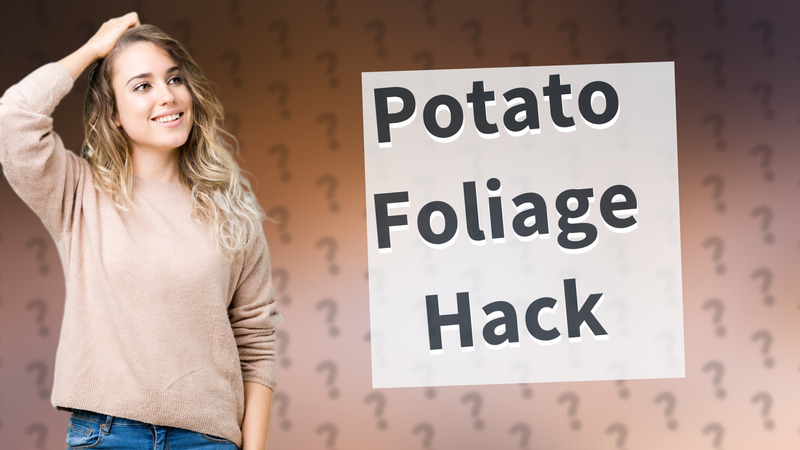 Potato Foliage Hack