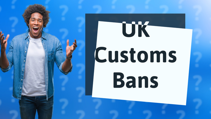 UK Customs Bans