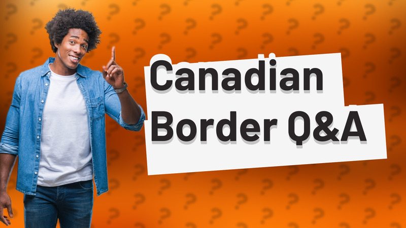 Canadian Border Q&A
