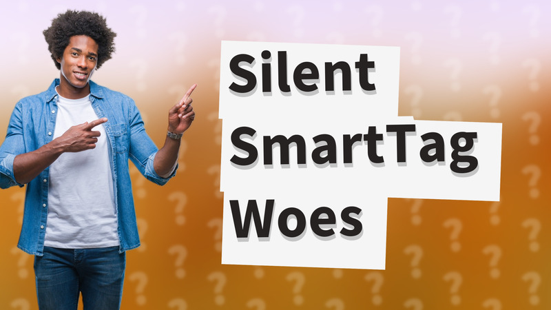 Silent SmartTag Woes