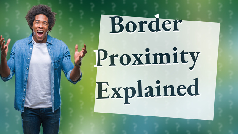 Border Proximity Explained