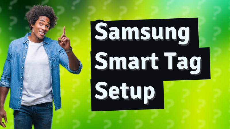 Samsung Smart Tag Setup