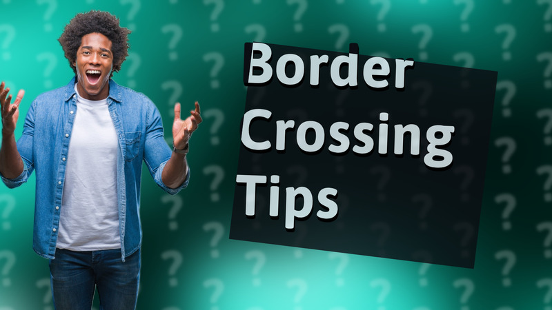 Border Crossing Tips