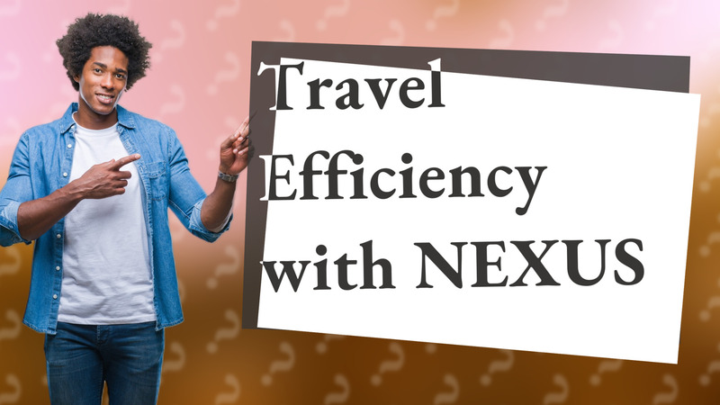 Travel Efficiency with NEXUS