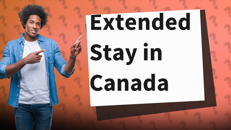 Extended Stay in Canada