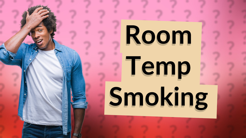 Room Temp Smoking