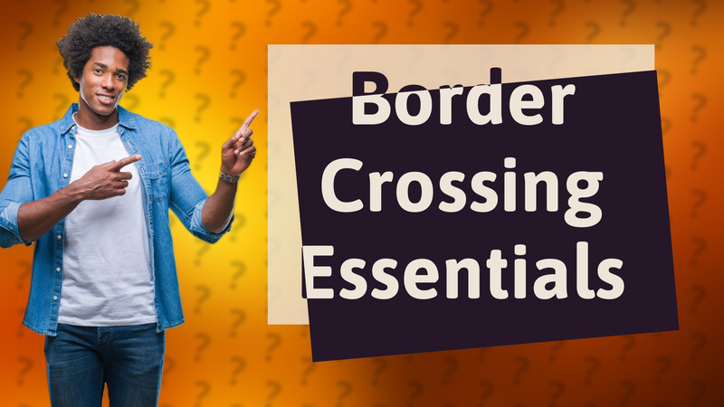 Border Crossing Essentials