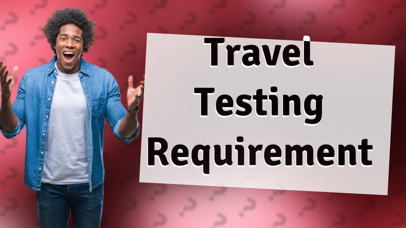 Travel Testing Requirement