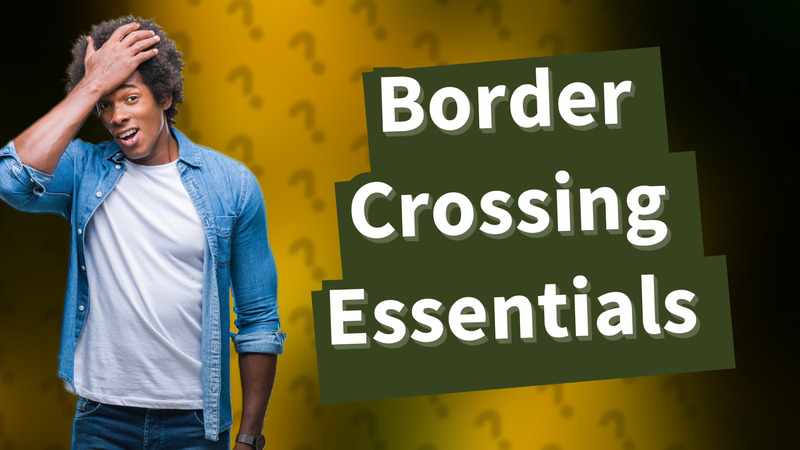 Border Crossing Essentials