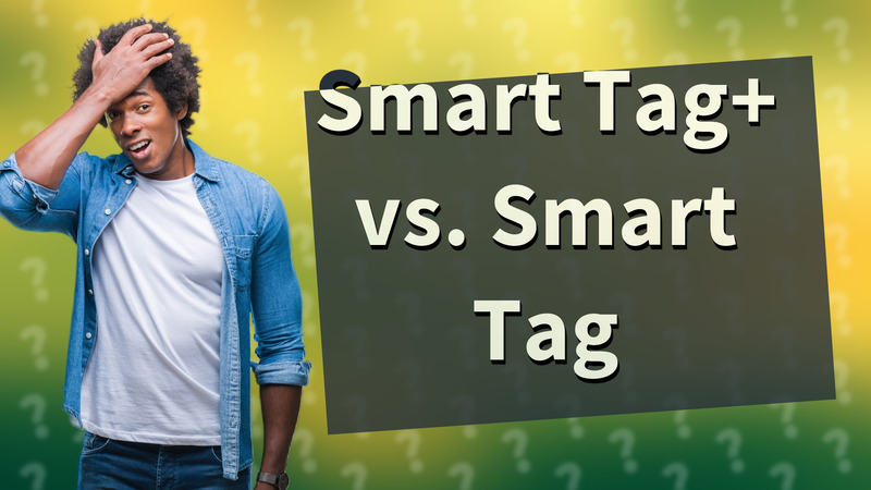 Smart Tag+ vs. Smart Tag
