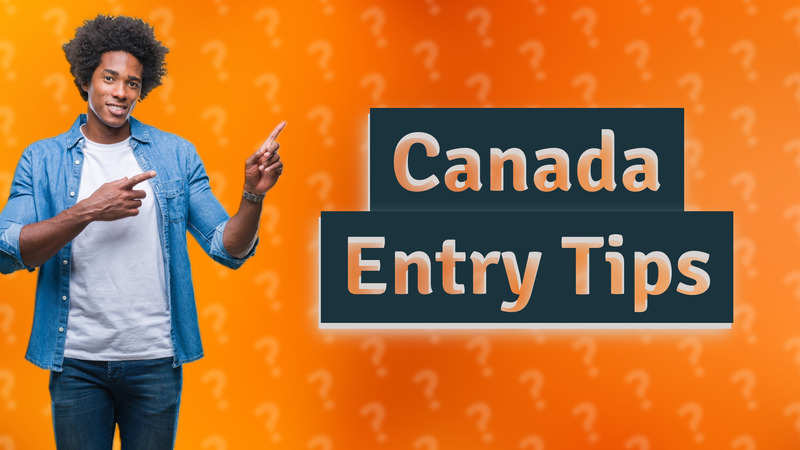 Canada Entry Tips