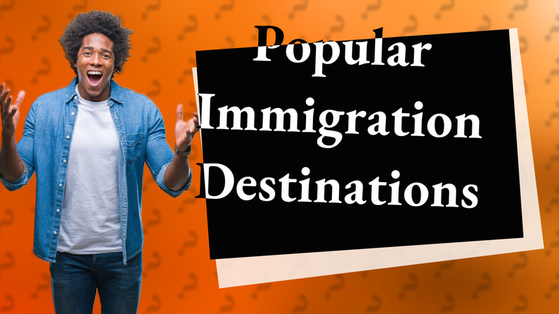Popular Immigration Destinations