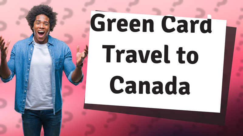 Green Card Travel to Canada