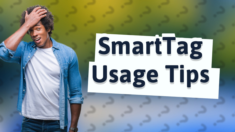 SmartTag Usage Tips